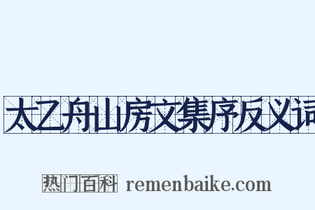 太乙舟山房文集序反义词是什么意思的图片